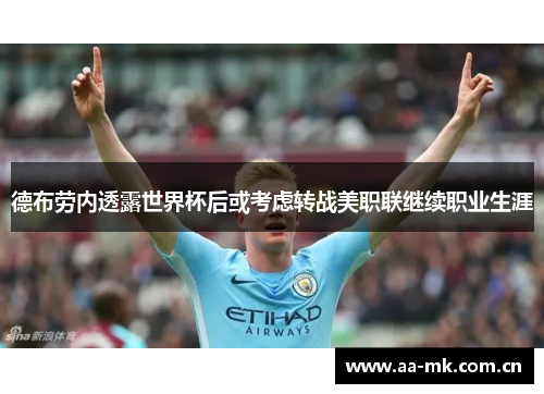 德布劳内透露世界杯后或考虑转战美职联继续职业生涯 德布劳内透露世界杯后或考虑转战美职联继续职业生涯